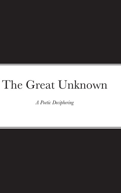 The Great Unknown: A Poetic Deciphering