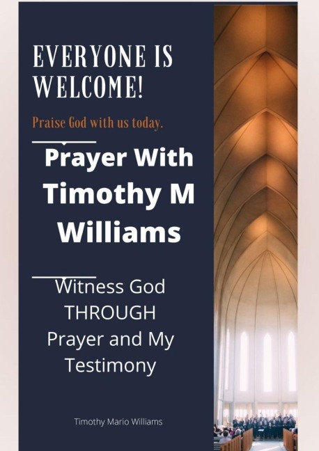 Prayer With Timothy M Williams: Witness God THROUGH Prayer and My Testimony