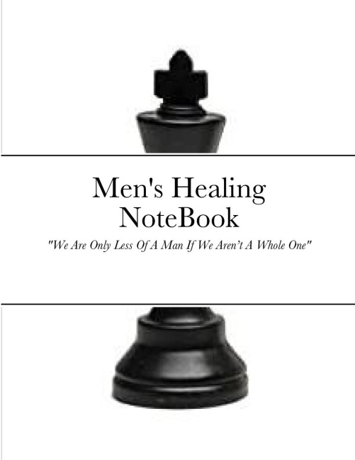 Mens Healing NoteBook: We Are Only Less Of A Man If We Arent A Whole One