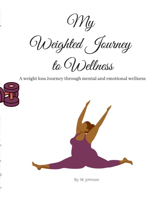 My  Weighted Journey  to Wellness: A weight loss Journey through mental and emotional wellness