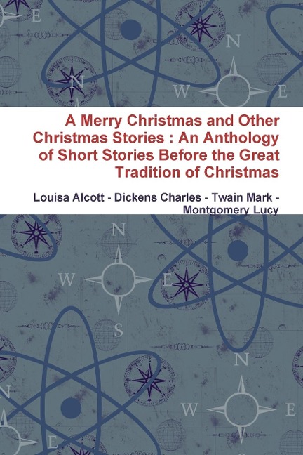 A Merry Christmas and Other Christmas Stories: An Anthology of Short Stories Before the Great Tradition of Christmas