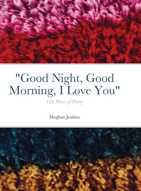 Good Night, Good Morning, I Love You: 100 poems