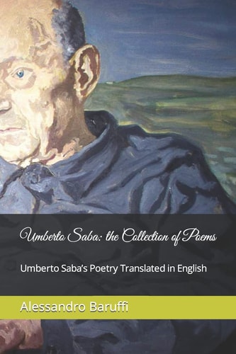 Umberto Saba The Collection of Poems. Umberto Saba's Poetry Translated in English
