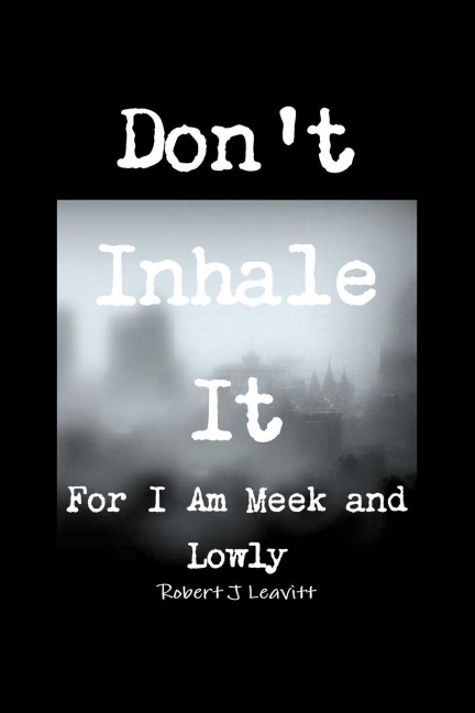 Dont Inhale It/For I Am Meek and Lowly
