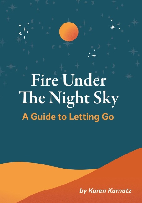 Fire Under the Night Sky: A Guide to Letting Go