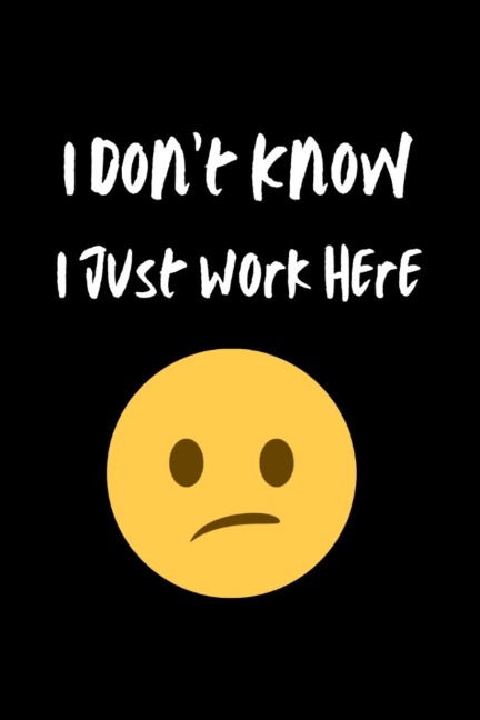 I Dont Know I Just Work Here: Blank Lined Journal