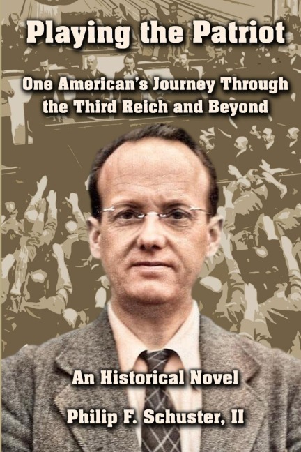 Playing the Patriot: One American's Journey Through the Third Reich and Beyond: An Historical Novel