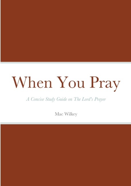 When You Pray: A Concise Study Guide on The Lords Prayer