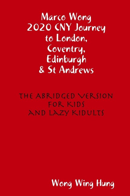 Marco Wong 2020 CNY Journey to London, Coventry, Edinburgh & St Andrews - The Abridged Version for Kids and Lazy Kidults