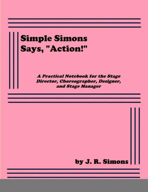 Simple Simons Says, Action!: A Practical Notebook for the Stage Director, Choreographer, Designer, and Stage Manager