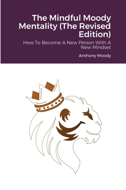 The Mindful Moody Mentality (The Revised Edition): How To Become A New Person With A New Mindset