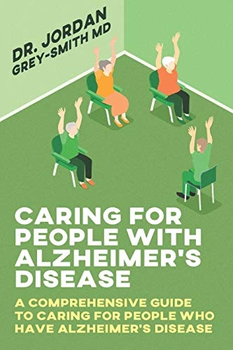 Caring for People With Alzheimer's Disease A Comprehensive Guide to Caring for People who Have Alzheimer's Disease
