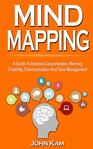 Mind Mapping A Guide To Improve Concentration, Memory, Creativity, Communication And Time Management