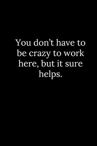 You Don't Have to Be Crazy to Work Here, But It Sure Helps