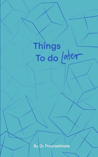 Things to Do Later A Note Book for the Procrastinator, Fill with Lists and to Dos and Marine How Productive You Could Be