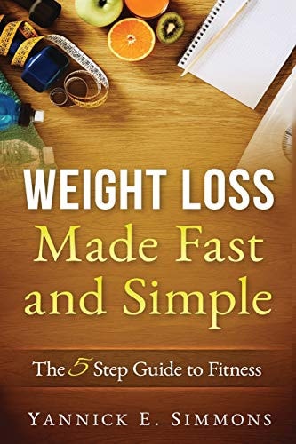 Weight Loss Made Fast and Simple The 5 Step Guide to Fitness: Healthy Living