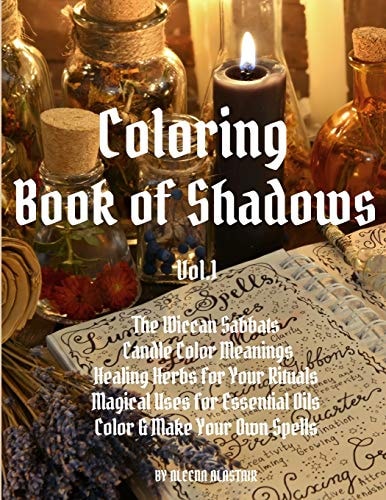 Coloring Book of Shadows The Wiccan Sabbats, Candle Color Meanings, Healing Herbs for Your Rituals, Magical Uses for Essential Oils, Color and Make Your Own Spells