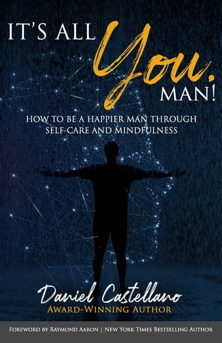 It's All You, Man! How to Be a Happier Man Through Self-Care and Mindfulness