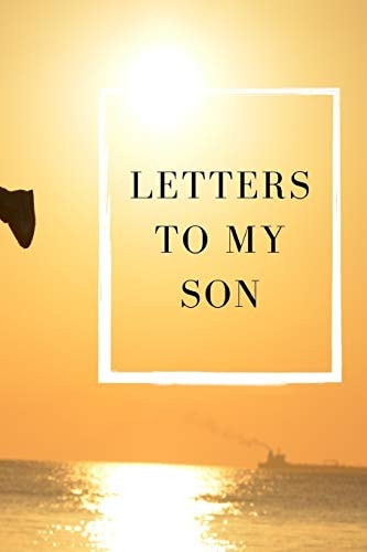 Letters to Our Son Collection of Our Memories, Advises and Hopes.
