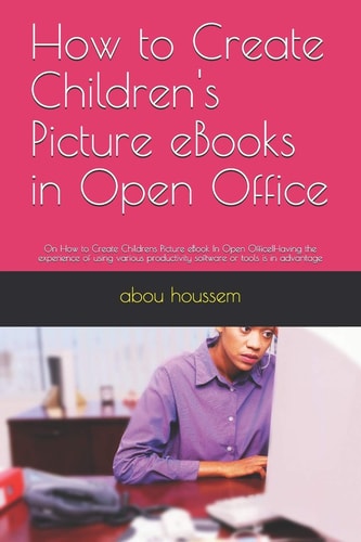 How to Create Children's Picture EBooks in Open Office On How to Create Childrens Picture EBook In Open Office!Having the Experience of Using Various Productivity Software Or Tools is in Advantage