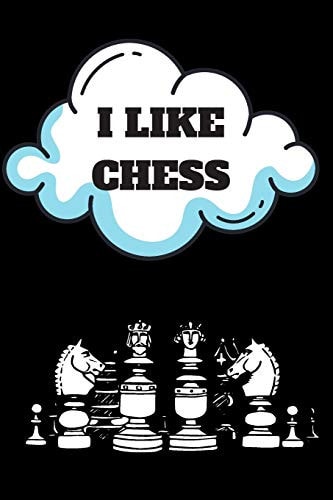 I Like Chess The Beauty of Chess Is It Can Be Whatever You Want It to Be