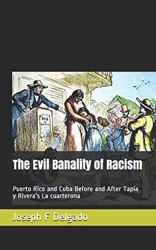 The Evil Banality of Racism Puerto Rico and Cuba Before and After Tapia Y Rivera's La Cuarterona