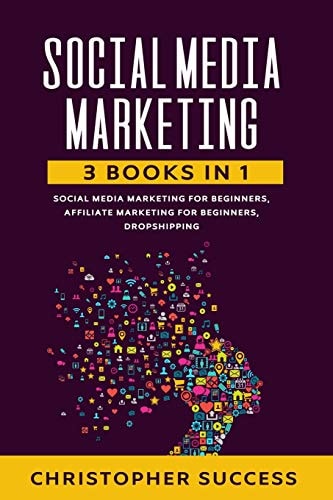 Social Media Marketing 3 Books in 1: Social Media for Beginners, Affiliate Marketing for Beginners & Dropshipping