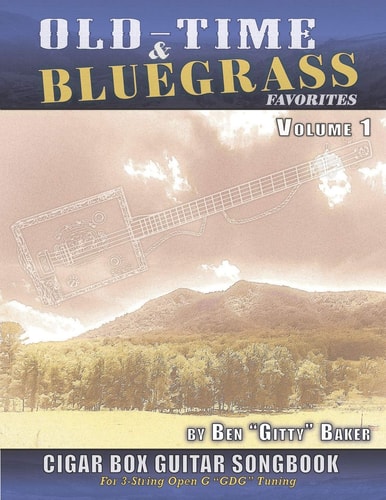 Old Time & Bluegrass Favorites Cigar Box Guitar Songbook - Volume 1 A Treasury of Over 70 Beloved Traditional Songs Arranged for 3-String CBGs