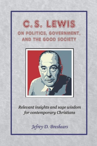 C. S. Lewis on Politics, Government, and the Good Society