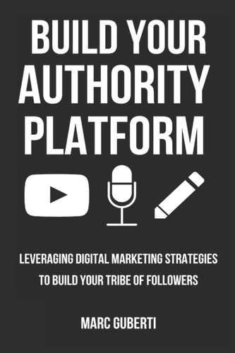 Build Your Authority Platform Leveraging Digital Marketing Strategies To Build Your Tribe Of Followers