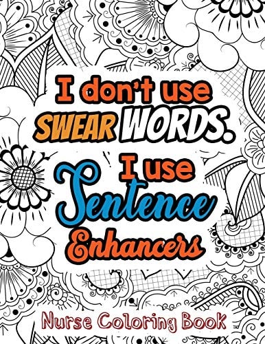 I Don't Use Swear Words. I Use Sentence Enhancers - Nurse Coloring Book A Swear Words Adult Coloring for Nurse Relaxation and Art Therapy, Antistress Color Therapy, Clean Swear Word Nurse Coloring Book Gift Idea for Retirement