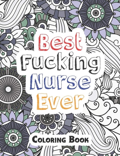 Best Fucking Nurse Ever Coloring Book A Sweary Words Adults Coloring for Nurse Relaxation and Art Therapy, Antistress Color Therapy, Clean Swear Word Nurse Coloring Book Gift Idea