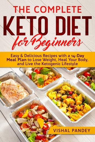 The Complete Keto Diet for Beginners Easy and Delicious Recipes with a 14-Day Meal Plan to Lose Weight, Heal Your Body, and Live the Ketogenic Lifestyle