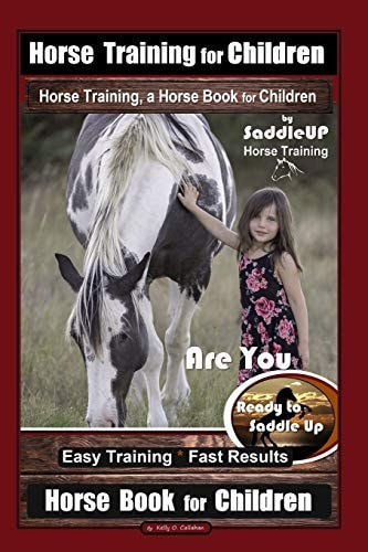 Horse Training for Children, Horse Training, a Horse Book for Children By SaddleUP Horse Training. Are You Ready to Saddle Up? Easy Training * Fast Results, Horse Book for Children