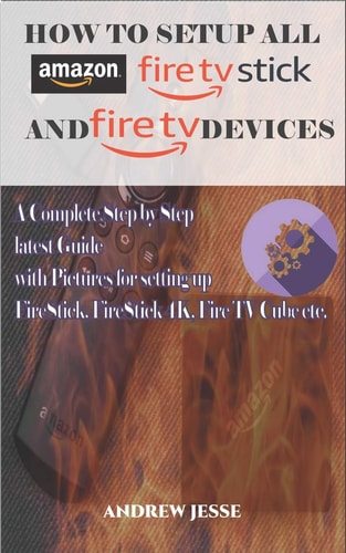 How to Setup All Amazon Fire Stick and Fire TV Devices A Complete Step by Step Latest Guide with Pictures for Setting Up FireStick, FireStick 4K, Fire TV Cube Etc.
