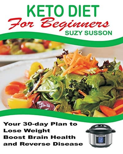 Keto Diet for Beginners Your 30-Day Plan to Lose Weight, Boost Brain Health and Reverse Disease