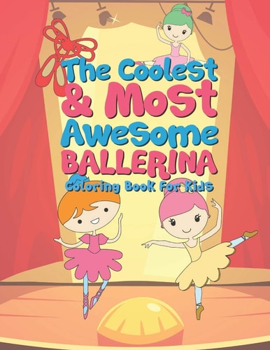 The Coolest & Most Awesome Ballerina Coloring Book For Kids 25 Fun Designs For Boys And Girls - Perfect For Young Children Preschool Elementary Toddlers That Like Dancers And To Dance