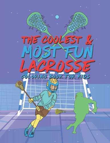 The Coolest Most Fun Lacrosse Coloring Book For Kids 25 Fun Designs For Boys And Girls - Perfect For Young Children