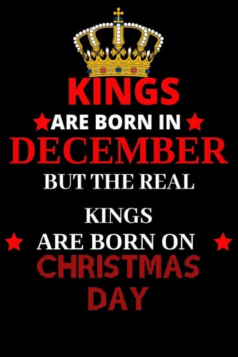 Kings Are Born in December But the Real Kings Are Born on Christmas Day Best Notebook Birthday Funny Gift for Brothers, Grandpa Who Were Born in 25th December