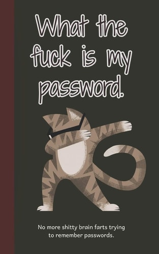 What the Fuck Is My Password No More Shitty Brain Farts Trying to Remember Passwords