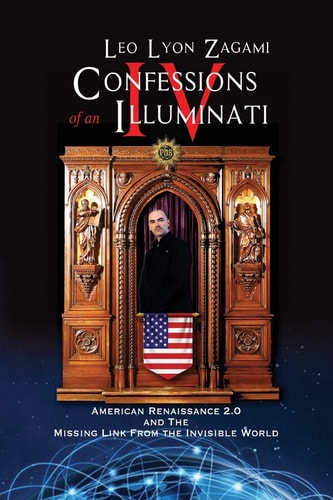 Confessions of an Illuminati Volume IV American Renaissance 2.0 and the Missing Link from the Invisible World
