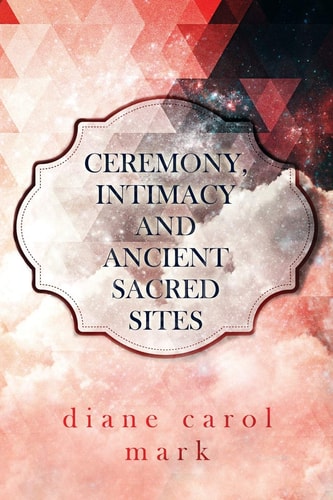 Ceremony, Intimacy and Ancient Sacred Sites