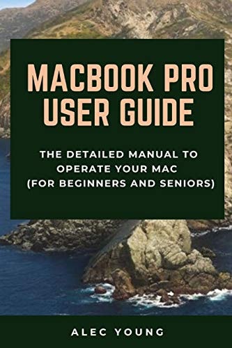 MacBook Pro User Guide The Detailed Manual to Operate Your Mac (For Beginners and Seniors)