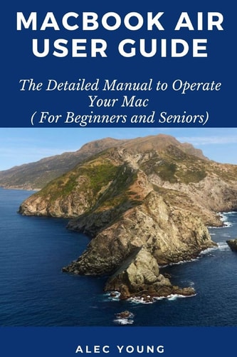 MacBook Air User Guide The Detailed Manual to Operate Your Mac (For Beginners and Seniors)