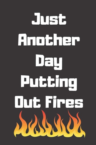 Just Another Day Putting Out Fires NOTEBOOK120 Pages, 6 X 9 Size