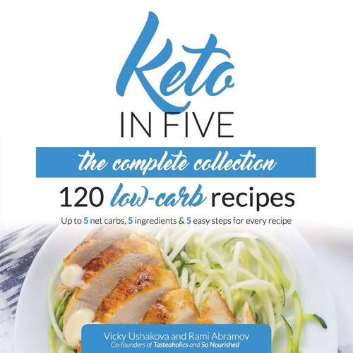 Keto in Five - The Complete Collection 120 Low Carb Recipes. Up to 5 Net Carbs, 5 Ingredients & 5 Easy Steps for Every Recipe