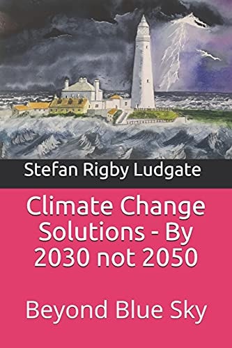 Climate Change Solutions - By 2030 Not 2050 Beyond Blue Sky