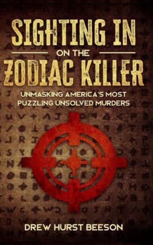 Sighting in on the Zodiac Killer Unmasking America's Most Puzzling Unsolved Murders