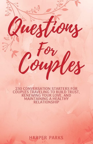 Questions for Couples 230 Conversation Starters for Couples Traveling to Build Trust, Renewing Your Love and Maintaining a Healthy Relationship