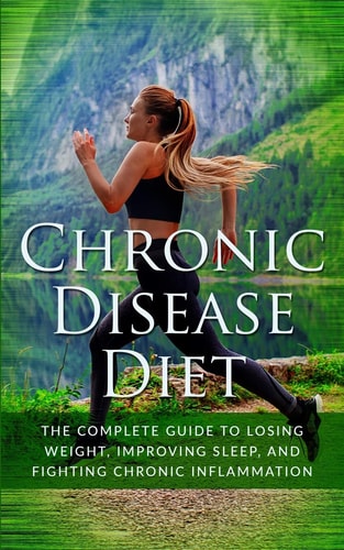Chronic Disease Diet The Complete Guide to Losing Weight, Improving Sleep, and Fighting Chronic Inflammation